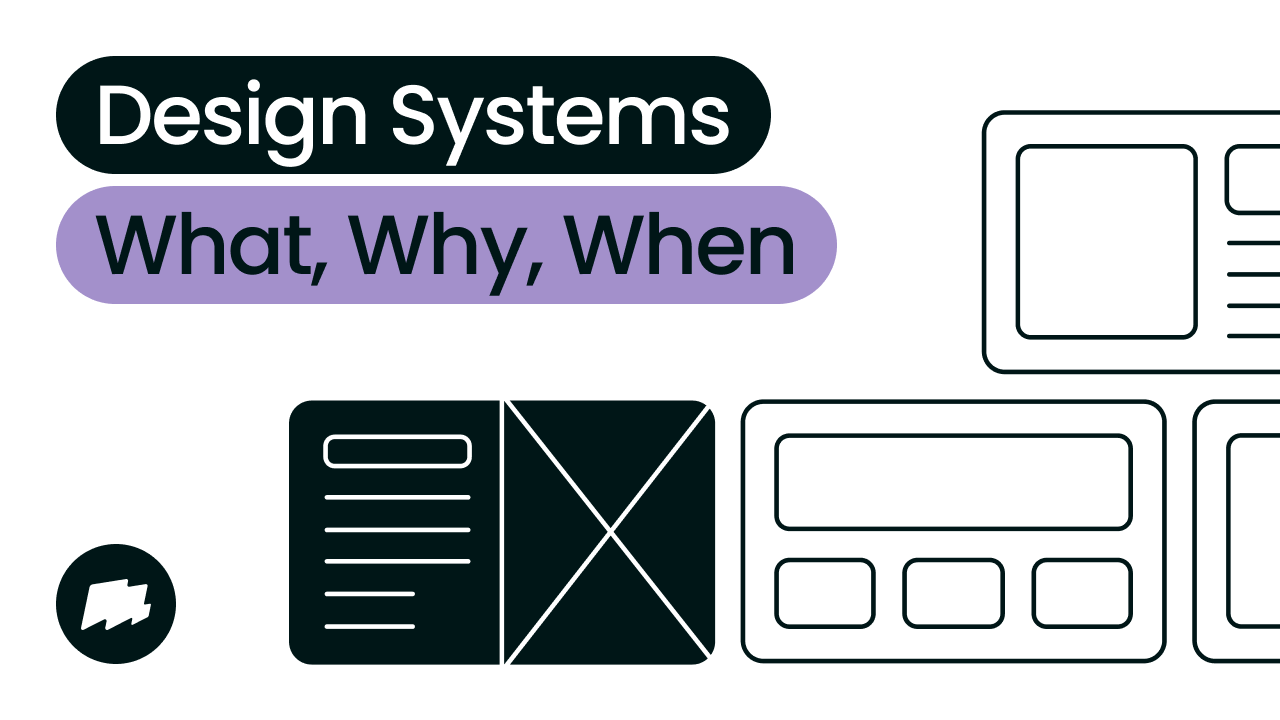 Design Systems: What, why, and when