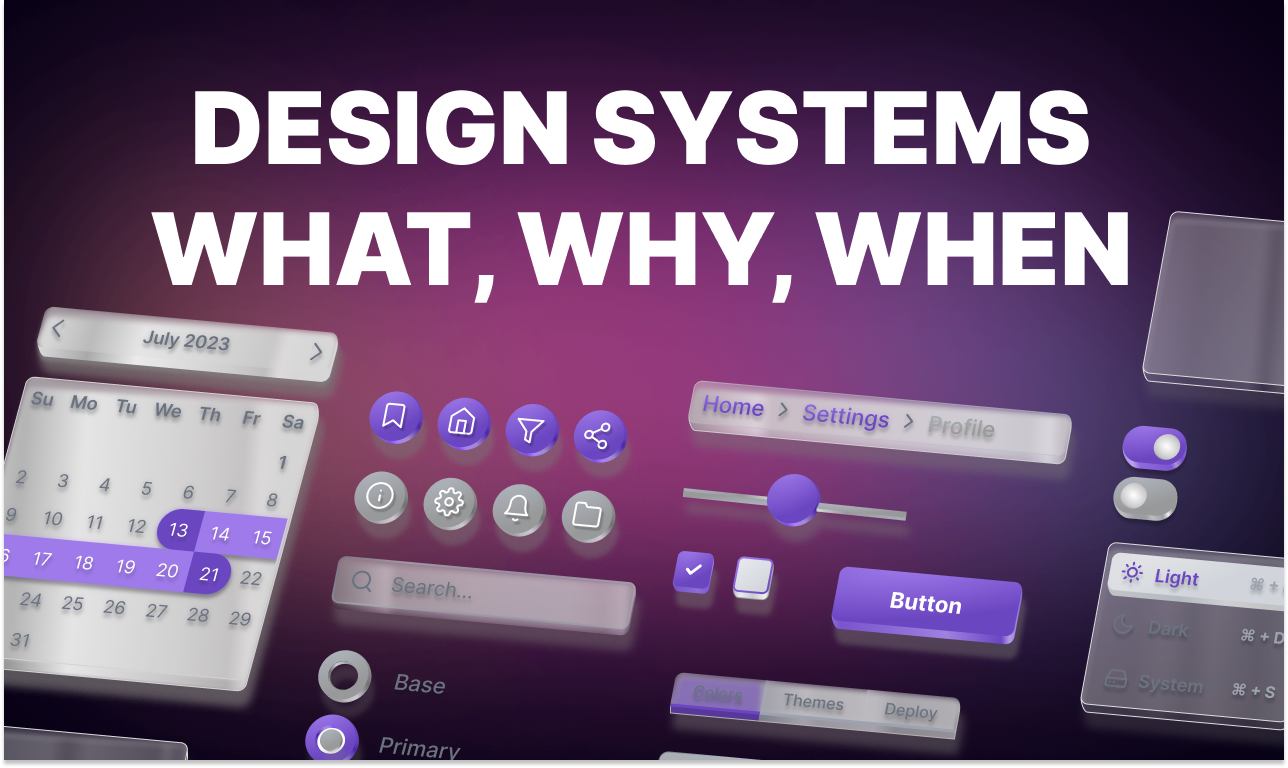 Design Systems: What, why, and when